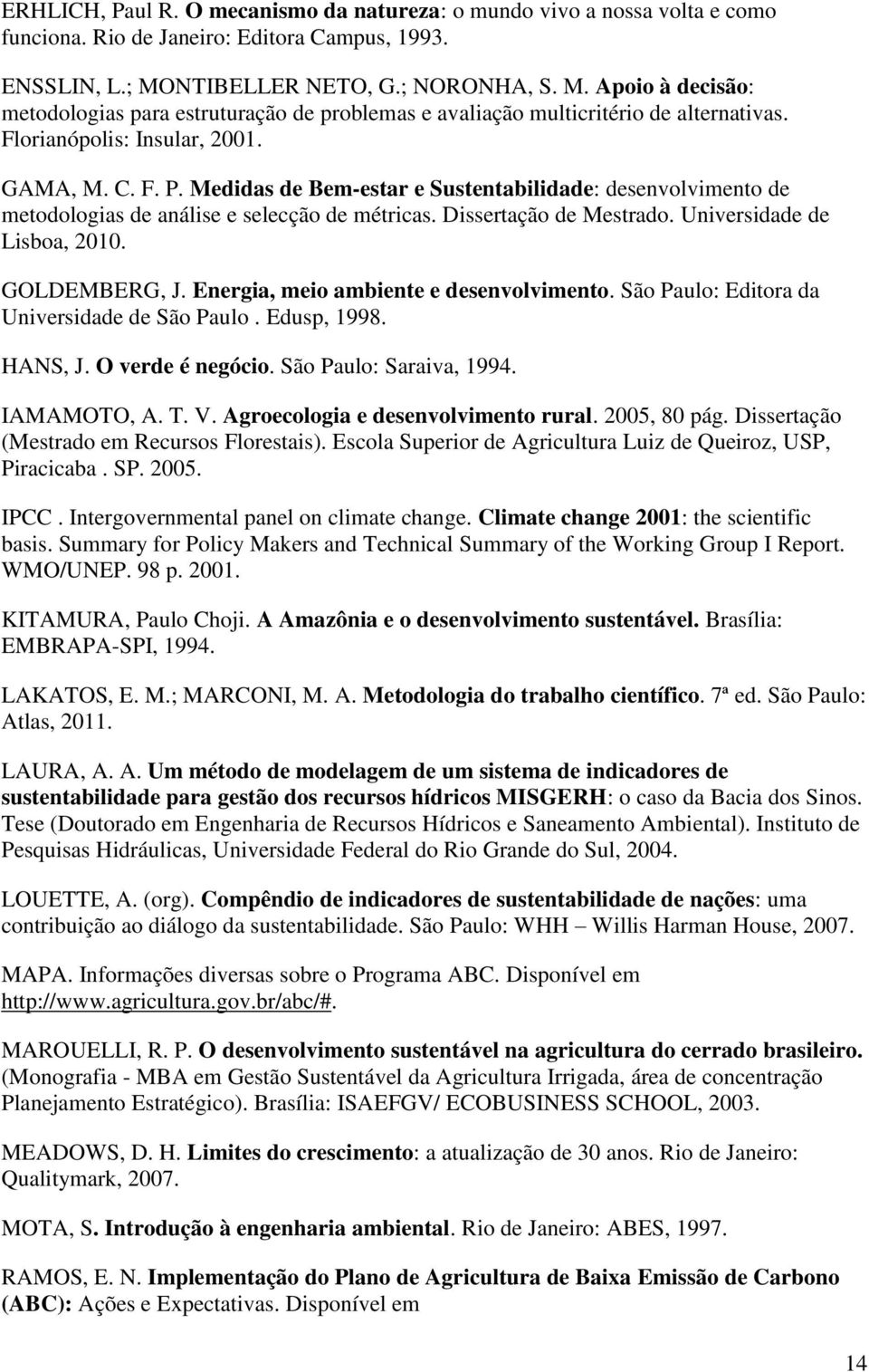 Medidas de Bem-estar e Sustentabilidade: desenvolvimento de metodologias de análise e selecção de métricas. Dissertação de Mestrado. Universidade de Lisboa, 2010. GOLDEMBERG, J.