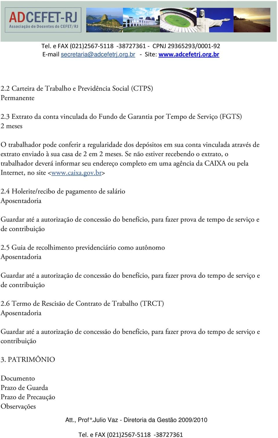 casa de 2 em 2 meses. Se não estiver recebendo o extrato, o trabalhador deverá informar seu endereço completo em uma agência da CAIXA ou pela Internet, no site <www.caixa.gov.br> 2.