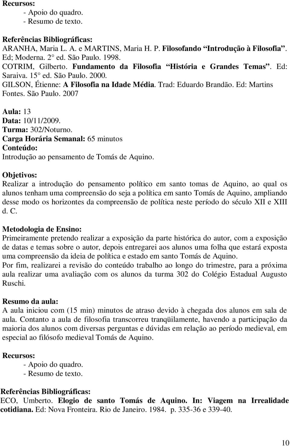 Carga Horária Semanal: 65 minutos Introdução ao pensamento de Tomás de Aquino.