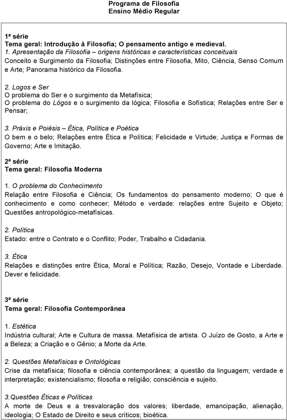 Apresentação da Filosofia origens históricas e características conceituais Conceito e Surgimento da Filosofia; Distinções entre Filosofia, Mito, Ciência, Senso Comum e Arte; Panorama histórico da