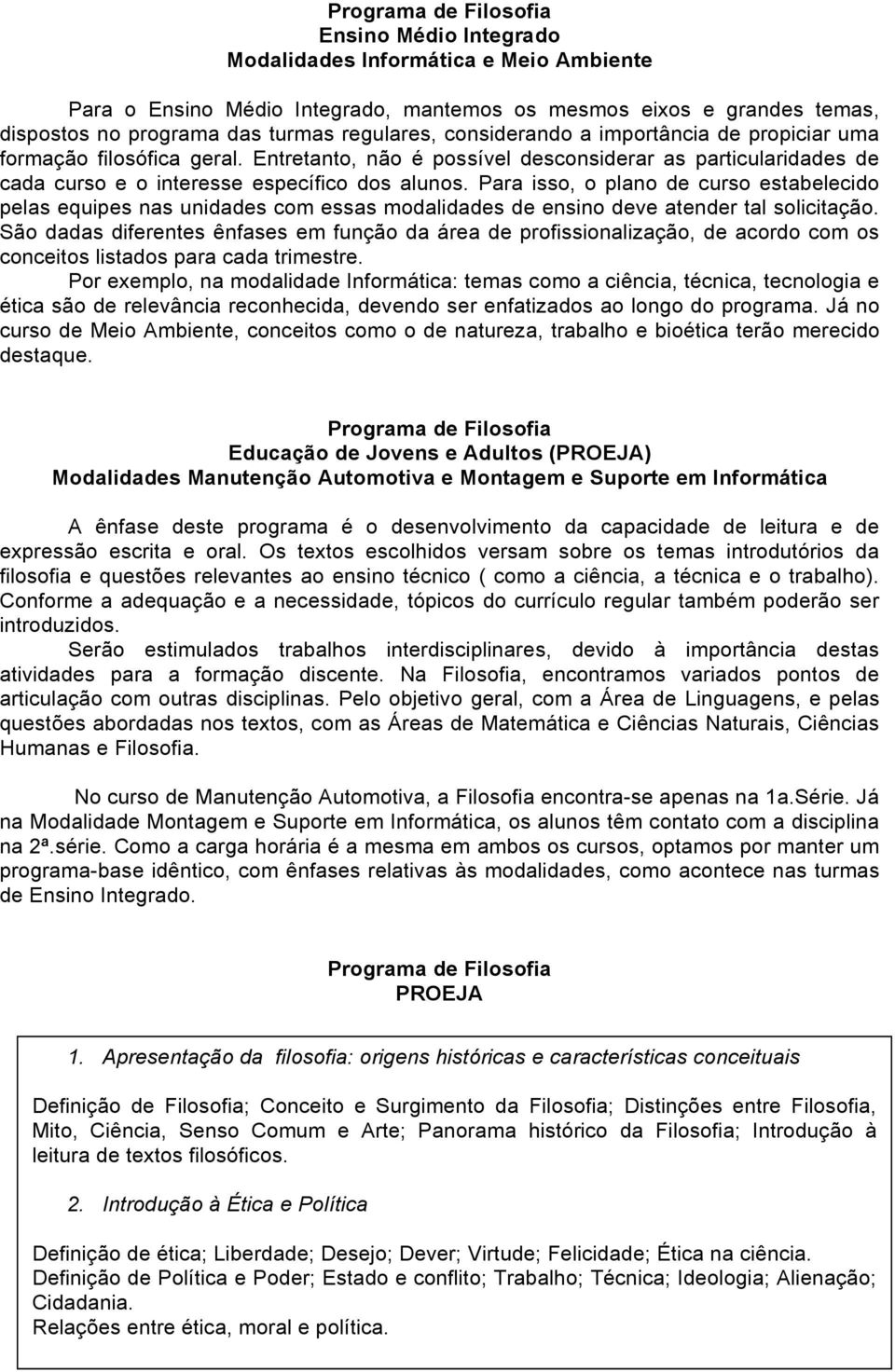 Para isso, o plano de curso estabelecido pelas equipes nas unidades com essas modalidades de ensino deve atender tal solicitação.