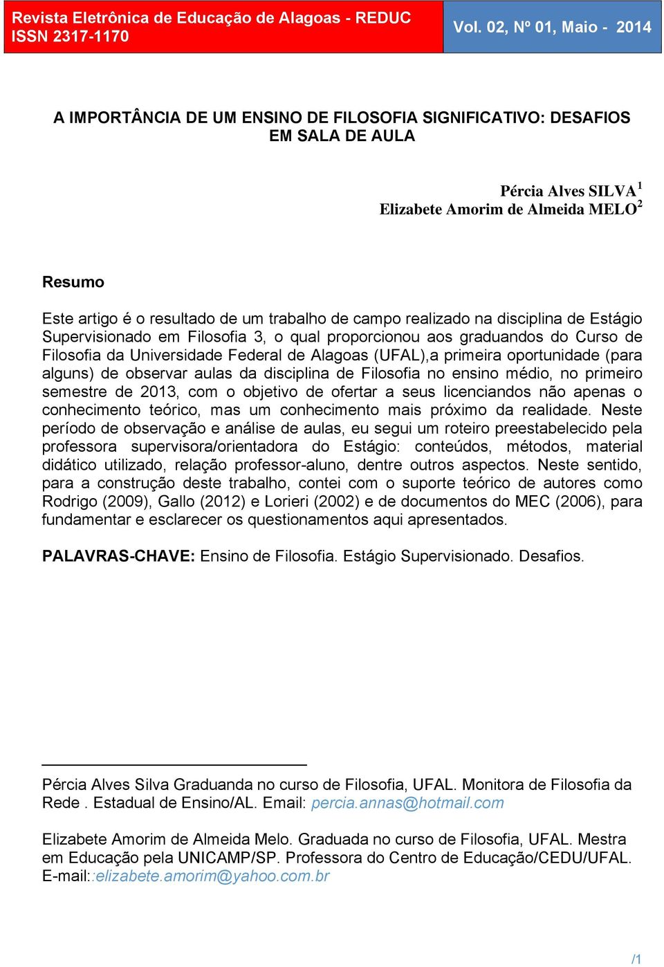 trabalho de campo realizado na disciplina de Estágio Supervisionado em Filosofia 3, o qual proporcionou aos graduandos do Curso de Filosofia da Universidade Federal de Alagoas (UFAL),a primeira