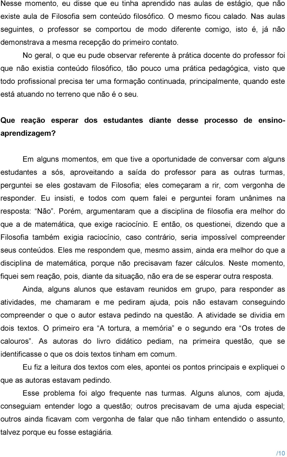 No geral, o que eu pude observar referente à prática docente do professor foi que não existia conteúdo filosófico, tão pouco uma prática pedagógica, visto que todo profissional precisa ter uma