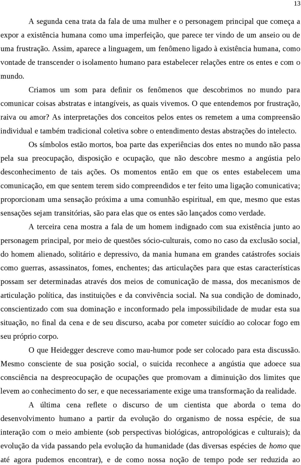 Criamos um som para definir os fenômenos que descobrimos no mundo para comunicar coisas abstratas e intangíveis, as quais vivemos. O que entendemos por frustração, raiva ou amor?