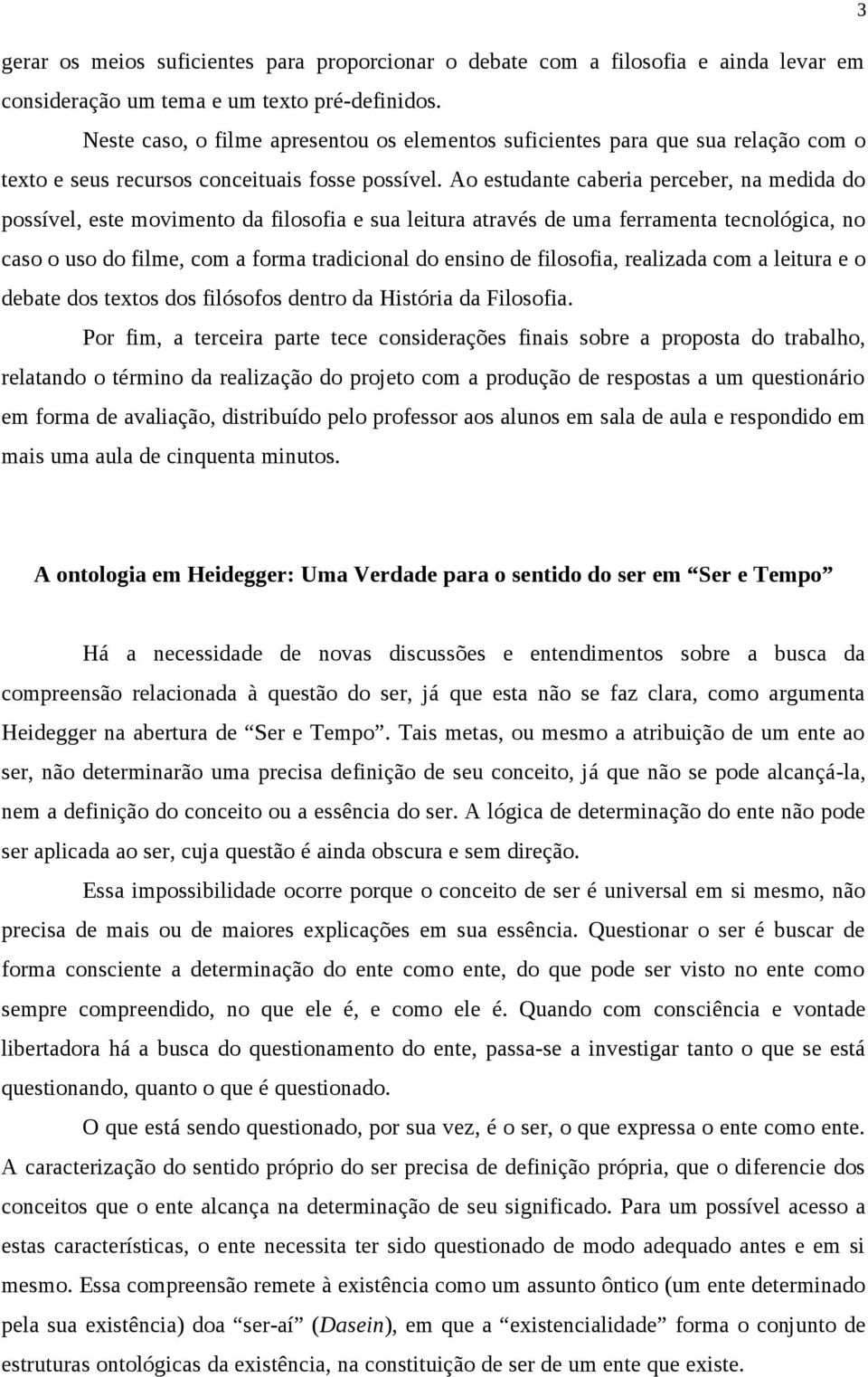 Ao estudante caberia perceber, na medida do possível, este movimento da filosofia e sua leitura através de uma ferramenta tecnológica, no caso o uso do filme, com a forma tradicional do ensino de