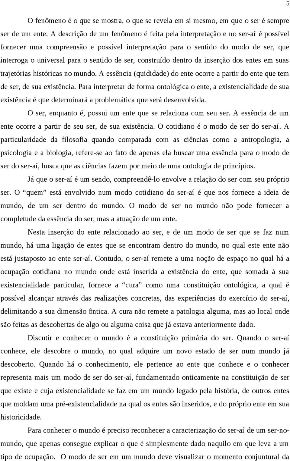 de ser, construído dentro da inserção dos entes em suas trajetórias históricas no mundo. A essência (quididade) do ente ocorre a partir do ente que tem de ser, de sua existência.