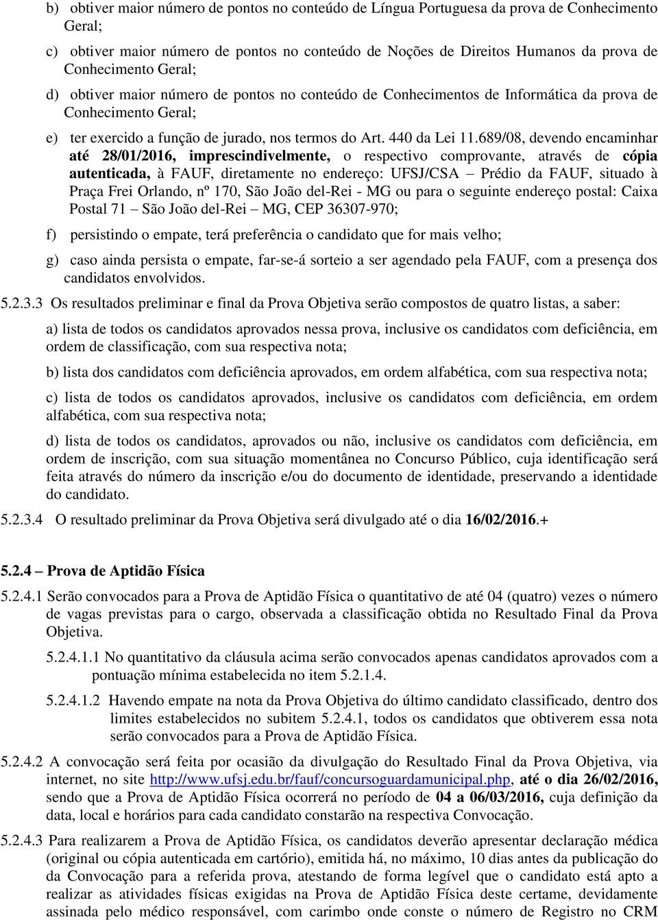 689/08, devendo encaminhar até 28/01/2016, imprescindivelmente, o respectivo comprovante, através de cópia autenticada, à FAUF, diretamente no endereço: UFSJ/CSA Prédio da FAUF, situado à Praça Frei