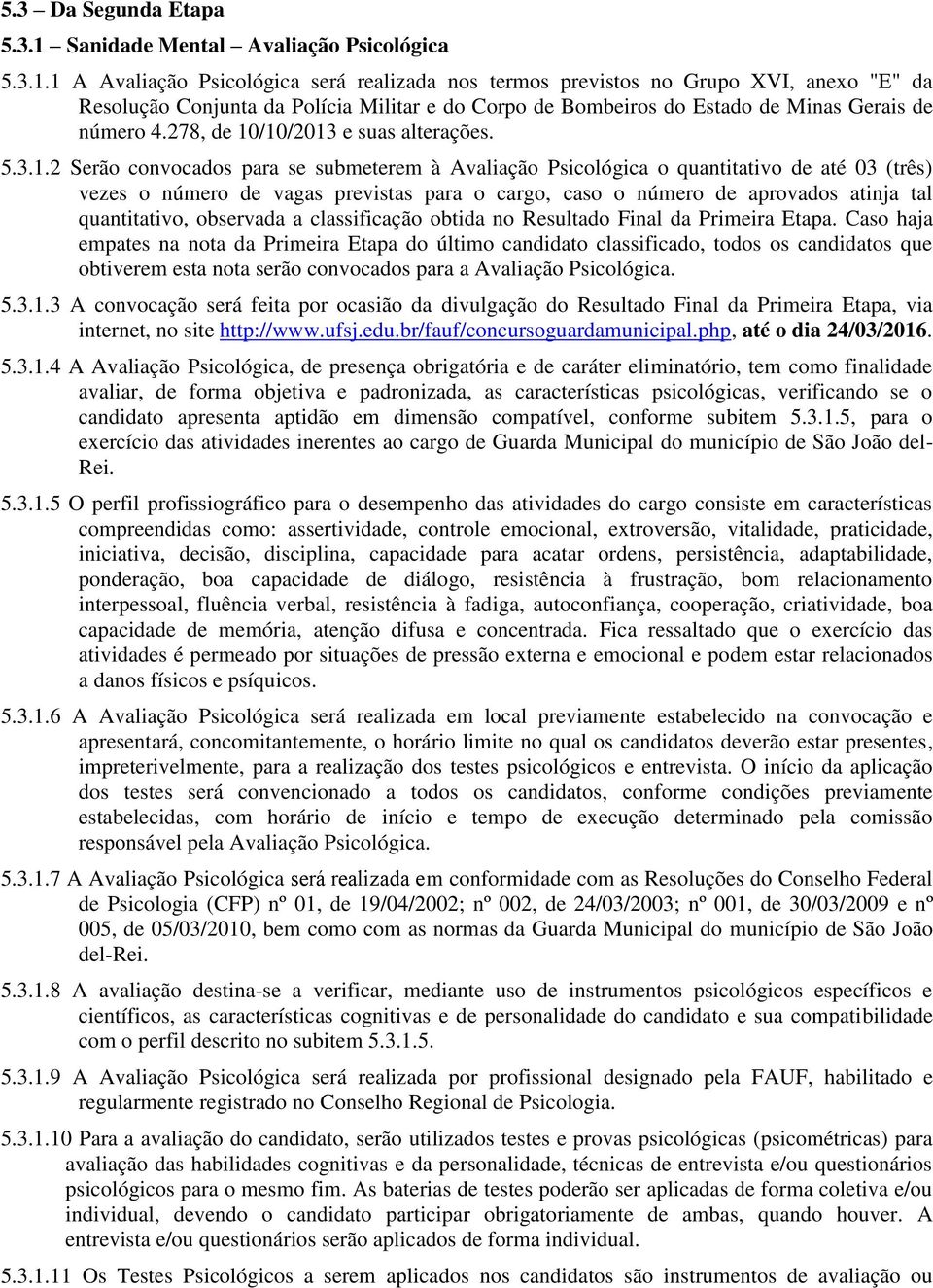 1 A Avaliação Psicológica será realizada nos termos previstos no Grupo XVI, anexo "E" da Resolução Conjunta da Polícia Militar e do Corpo de Bombeiros do Estado de Minas Gerais de número 4.