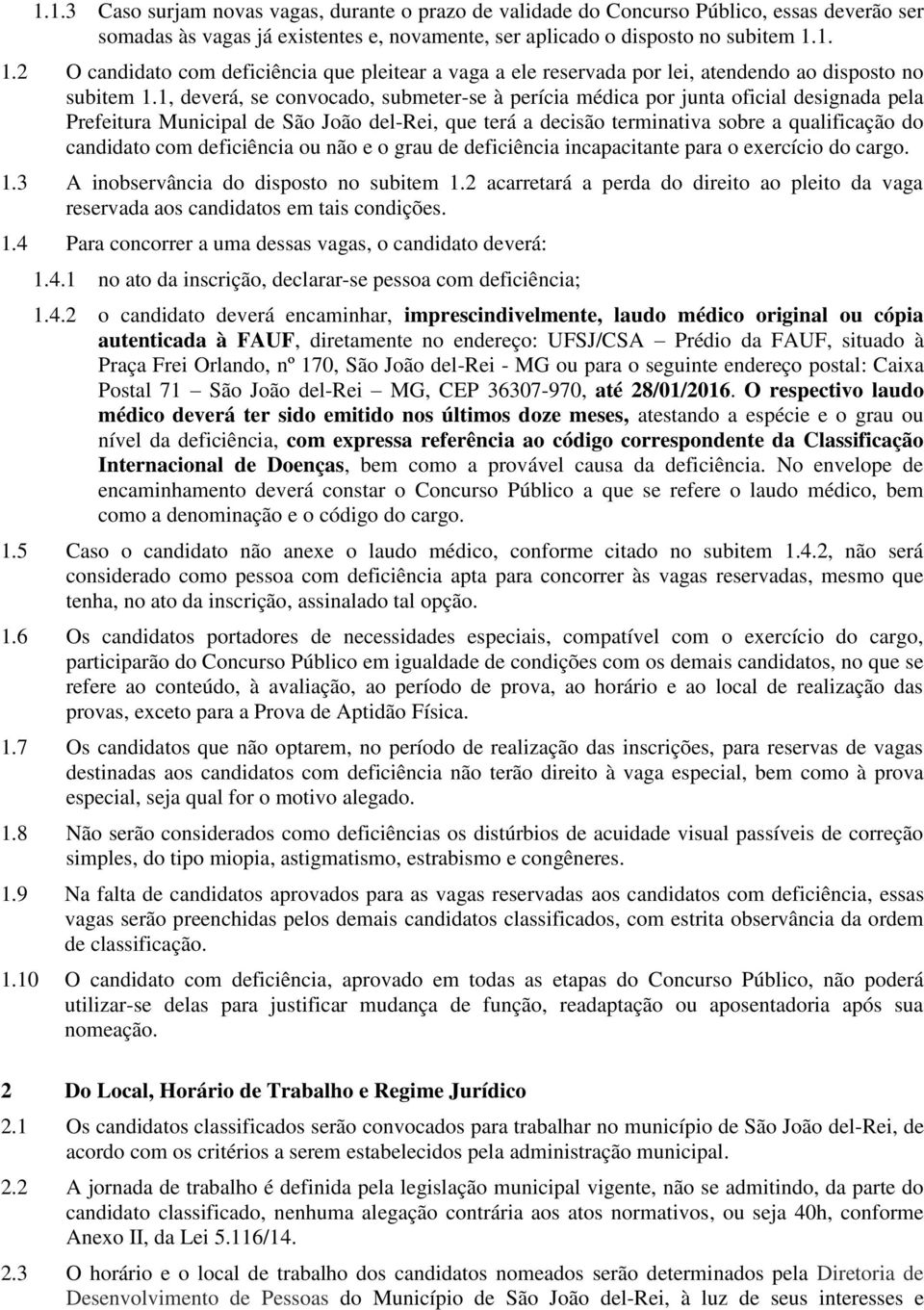 1, deverá, se convocado, submeter-se à perícia médica por junta oficial designada pela Prefeitura Municipal de São João del-rei, que terá a decisão terminativa sobre a qualificação do candidato com