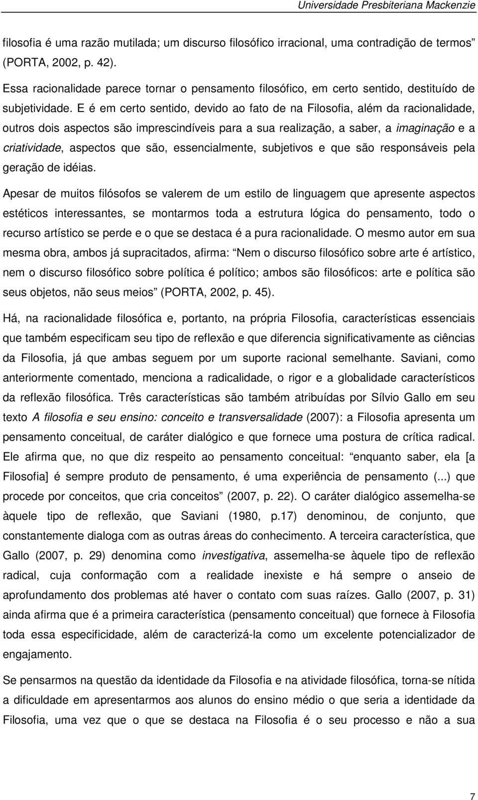 E é em certo sentido, devido ao fato de na Filosofia, além da racionalidade, outros dois aspectos são imprescindíveis para a sua realização, a saber, a imaginação e a criatividade, aspectos que são,