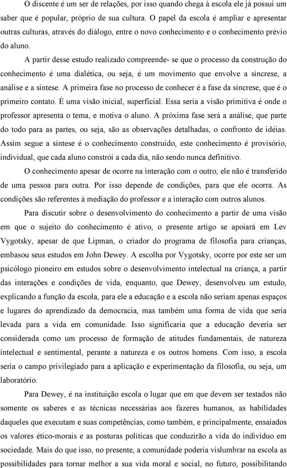 A partir desse estudo realizado compreende- se que o processo da construção do conhecimento é uma dialética, ou seja, é um movimento que envolve a síncrese, a análise e a síntese.