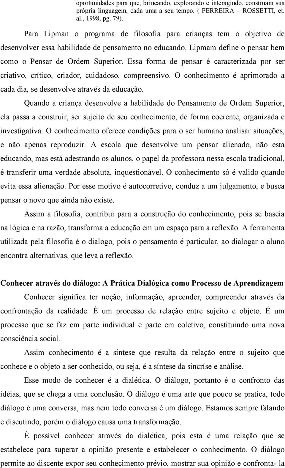 Essa forma de pensar é caracterizada por ser criativo, crítico, criador, cuidadoso, compreensivo. O conhecimento é aprimorado a cada dia, se desenvolve através da educação.