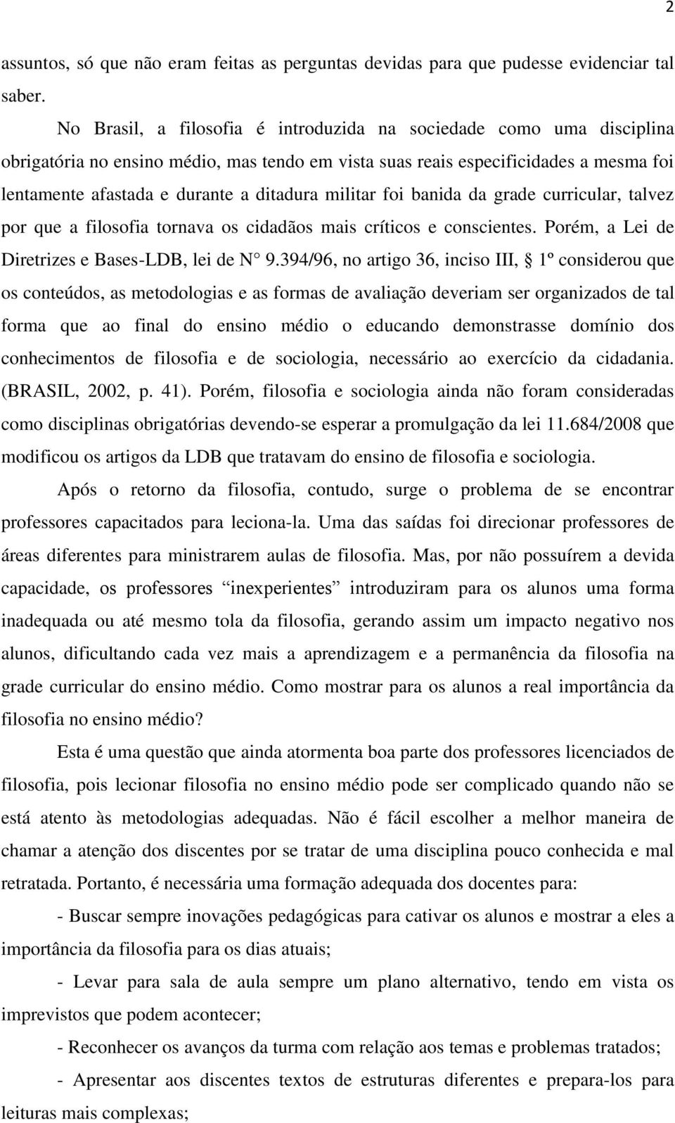 militar foi banida da grade curricular, talvez por que a filosofia tornava os cidadãos mais críticos e conscientes. Porém, a Lei de Diretrizes e Bases-LDB, lei de N 9.