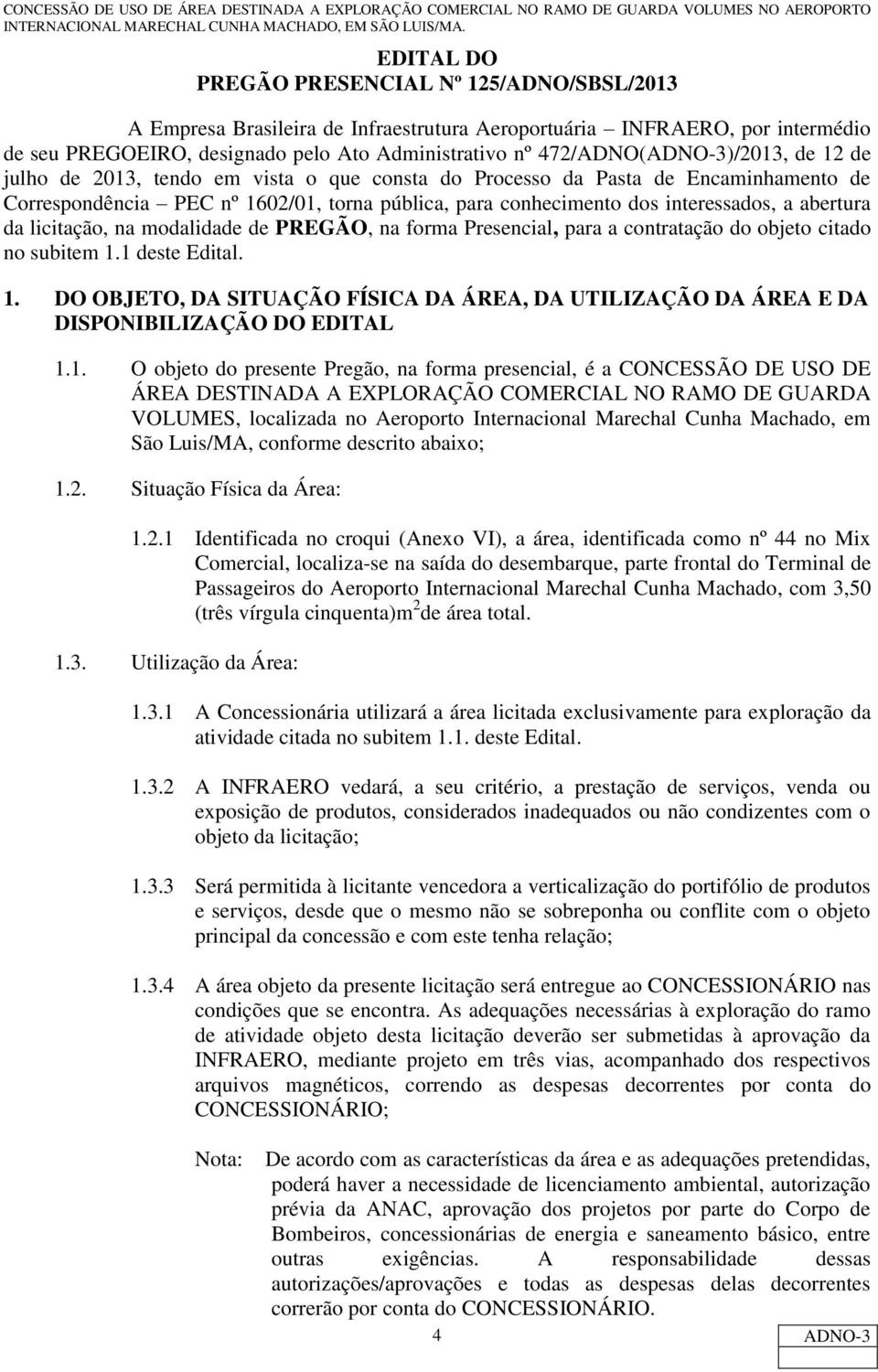 licitação, na modalidade de PREGÃO, na forma Presencial, para a contratação do objeto citado no subitem 1.