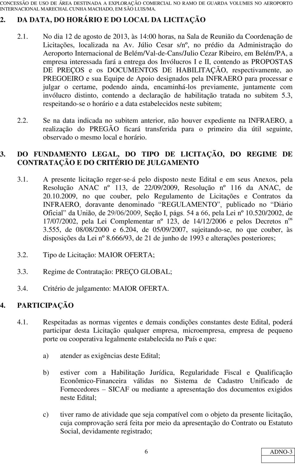 PROPOSTAS DE PREÇOS e os DOCUMENTOS DE HABILITAÇÃO, respectivamente, ao PREGOEIRO e sua Equipe de Apoio designados pela INFRAERO para processar e julgar o certame, podendo ainda, encaminhá-los