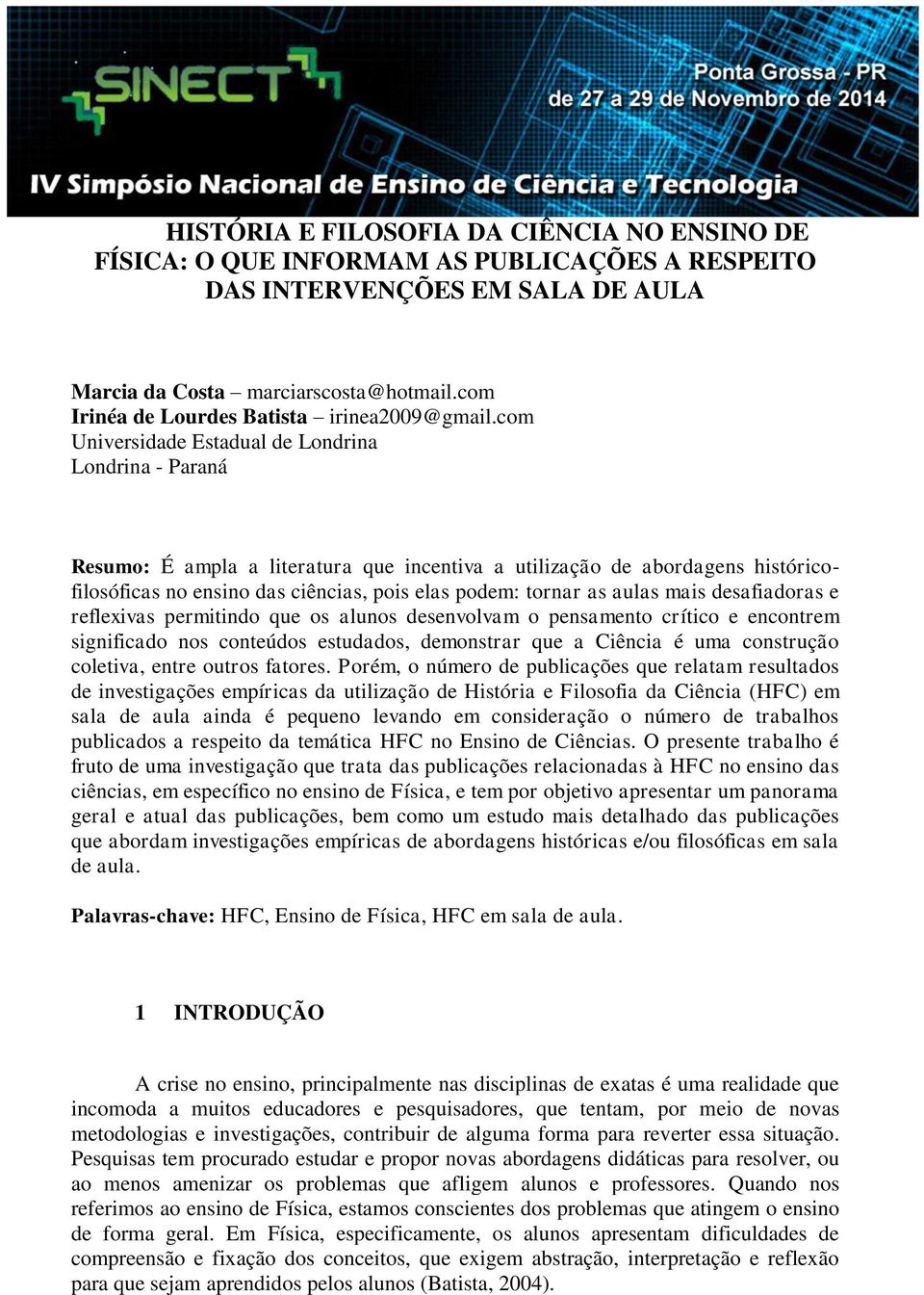 com Universidade Estadual de Londrina Londrina - Paraná Resumo: É ampla a literatura que incentiva a utilização de abordagens históricofilosóficas no ensino das ciências, pois elas podem: tornar as