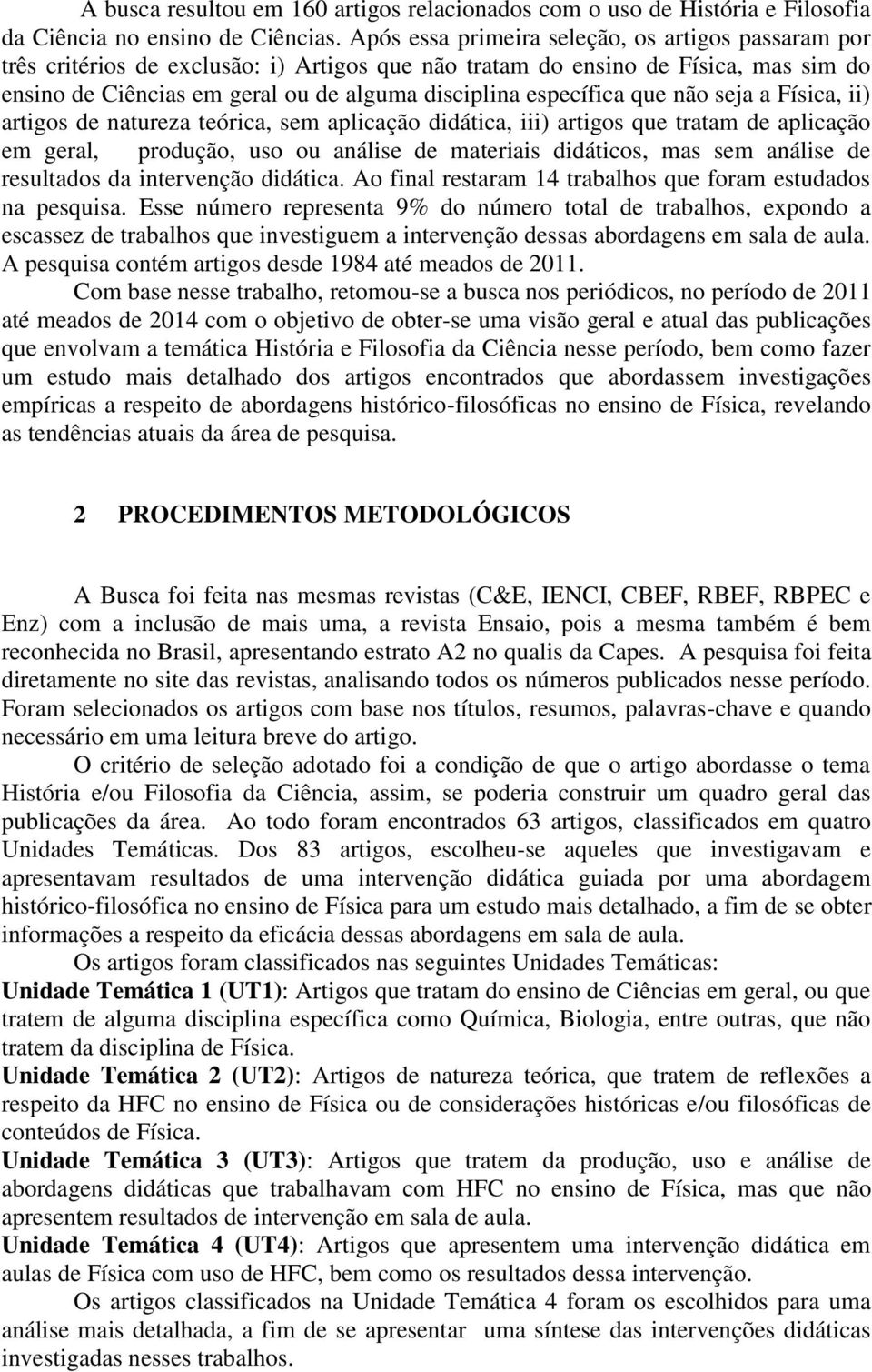 específica que não seja a Física, ii) artigos de natureza teórica, sem aplicação didática, iii) artigos que tratam de aplicação em geral, produção, uso ou análise de materiais didáticos, mas sem