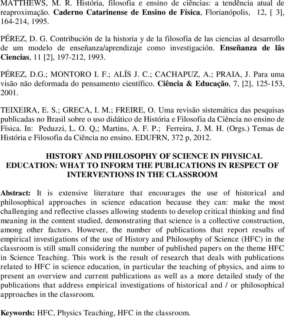 ; MONTORO I. F.; ALÍS J. C.; CACHAPUZ, A.; PRAIA, J. Para uma visão não deformada do pensamento científico. Ciência & Educação, 7, [2], 125-153, 2001. TEIXEIRA, E. S.; GRECA, I. M.; FREIRE, O.