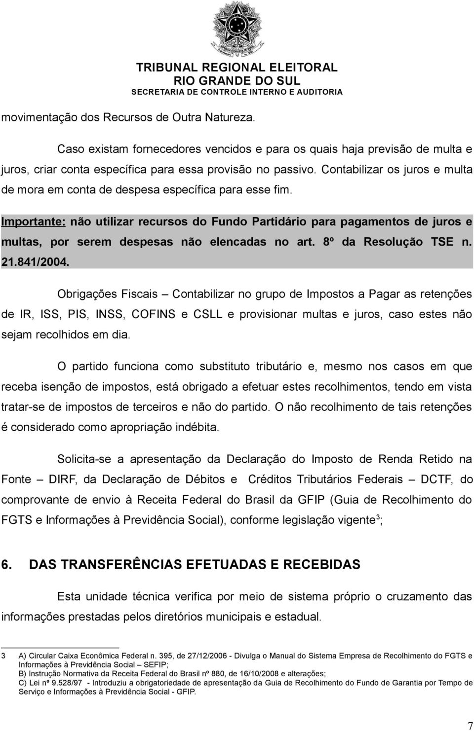 Importante: não utilizar recursos do Fundo Partidário para pagamentos de juros e multas, por serem despesas não elencadas no art. 8º da Resolução TSE n. 21.841/2004.