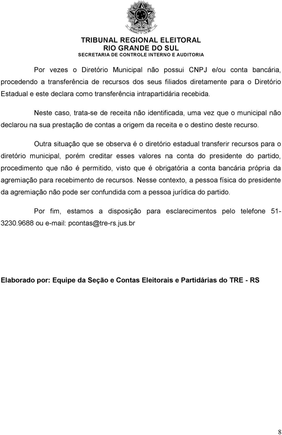 Outra situação que se observa é o diretório estadual transferir recursos para o diretório municipal, porém creditar esses valores na conta do presidente do partido, procedimento que não é permitido,