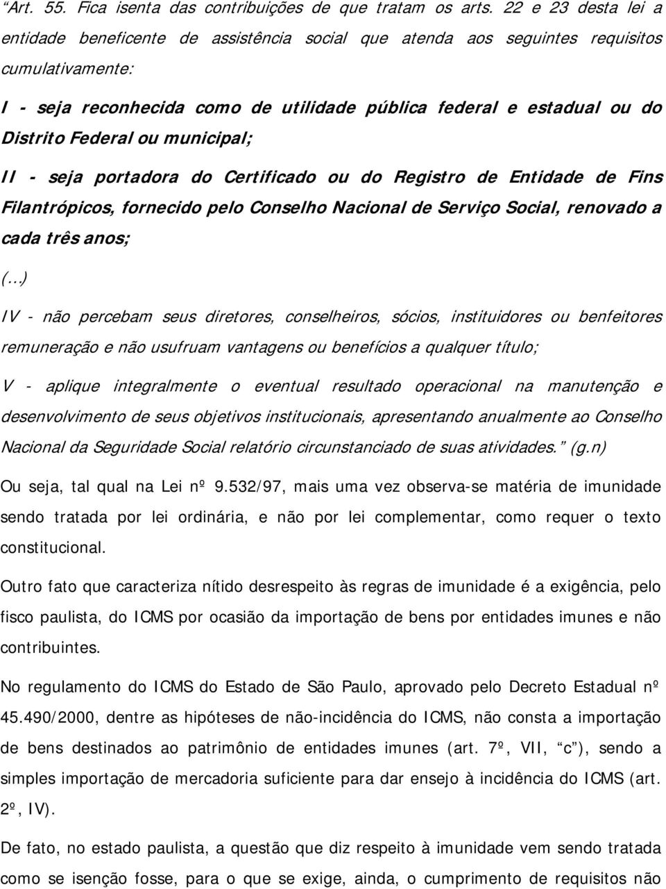 Federal ou municipal; II - seja portadora do Certificado ou do Registro de Entidade de Fins Filantrópicos, fornecido pelo Conselho Nacional de Serviço Social, renovado a cada três anos; ( ) IV - não