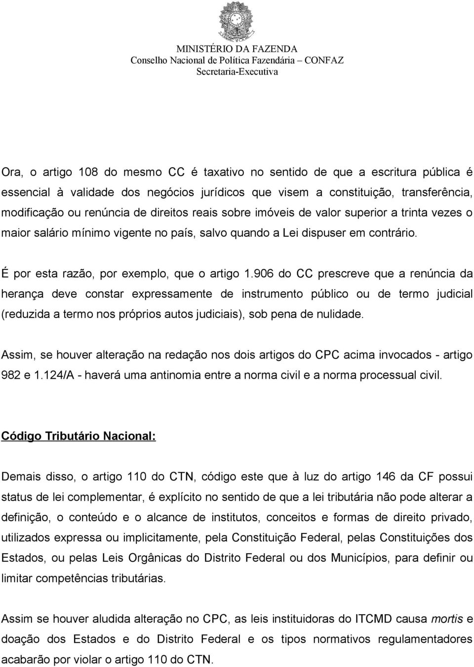 906 do CC prescreve que a renúncia da herança deve constar expressamente de instrumento público ou de termo judicial (reduzida a termo nos próprios autos judiciais), sob pena de nulidade.