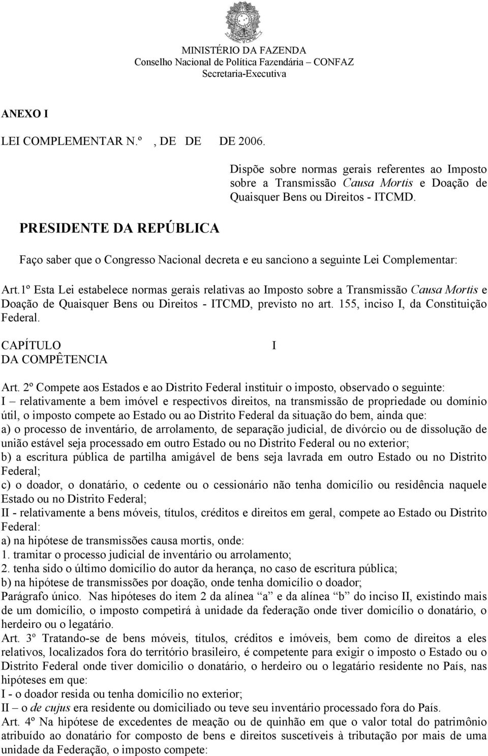 1º Esta Lei estabelece normas gerais relativas ao Imposto sobre a Transmissão Causa Mortis e Doação de Quaisquer Bens ou Direitos - ITCMD, previsto no art. 155, inciso I, da Constituição Federal.