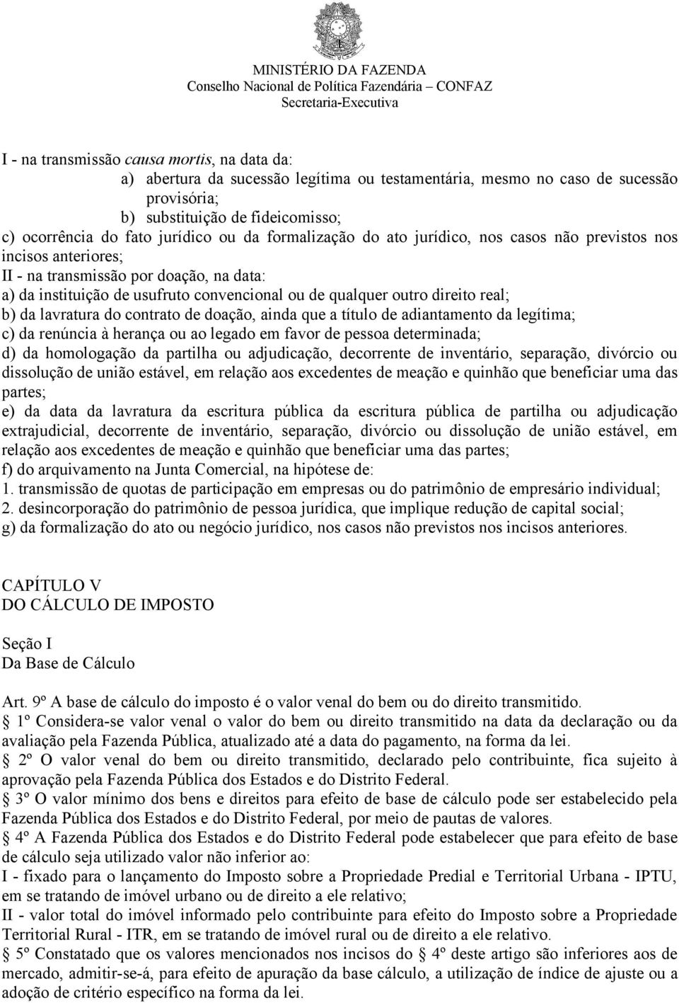 real; b) da lavratura do contrato de doação, ainda que a título de adiantamento da legítima; c) da renúncia à herança ou ao legado em favor de pessoa determinada; d) da homologação da partilha ou