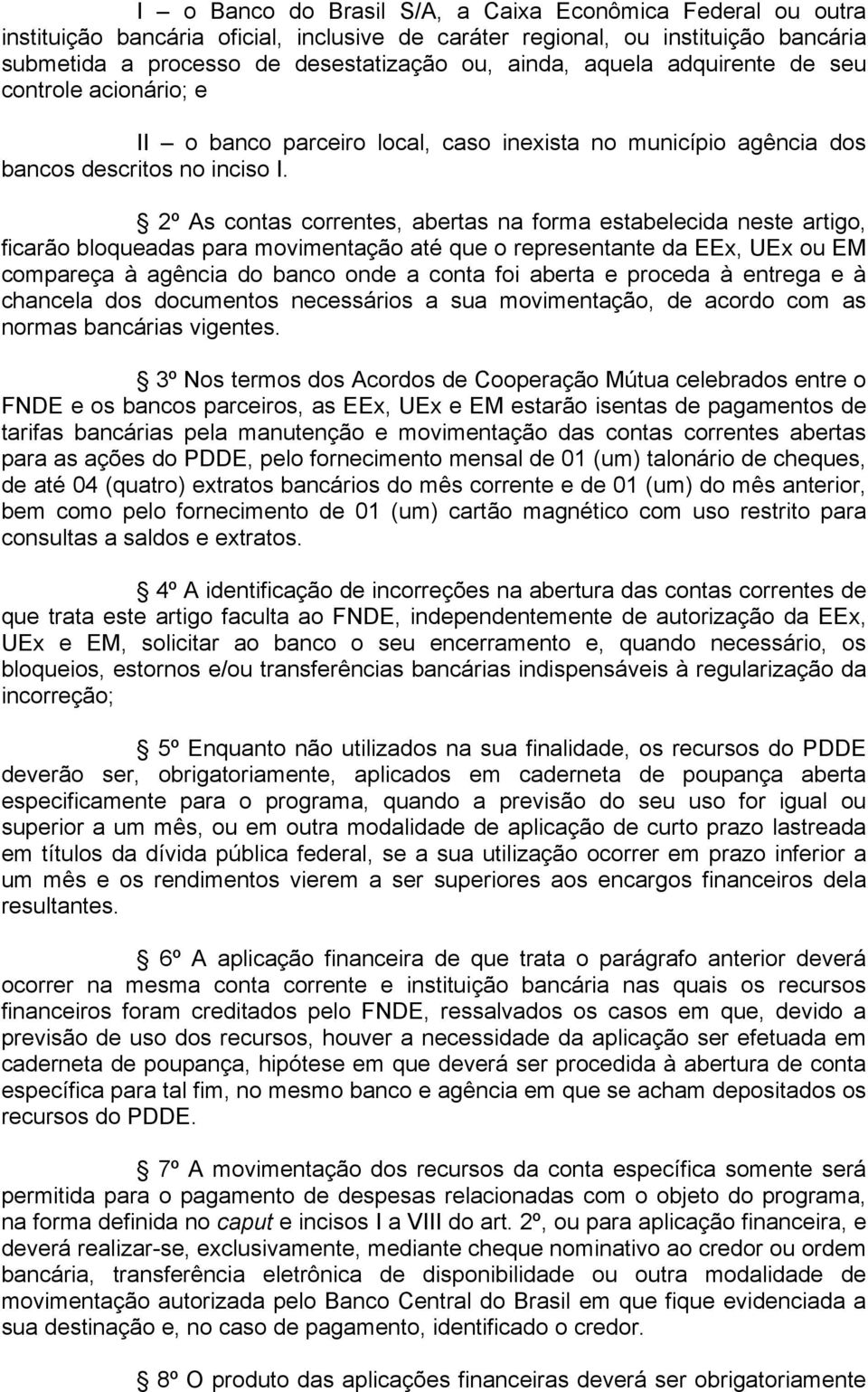 2º As contas correntes, abertas na forma estabelecida neste artigo, ficarão bloqueadas para movimentação até que o representante da EEx, UEx ou EM compareça à agência do banco onde a conta foi aberta