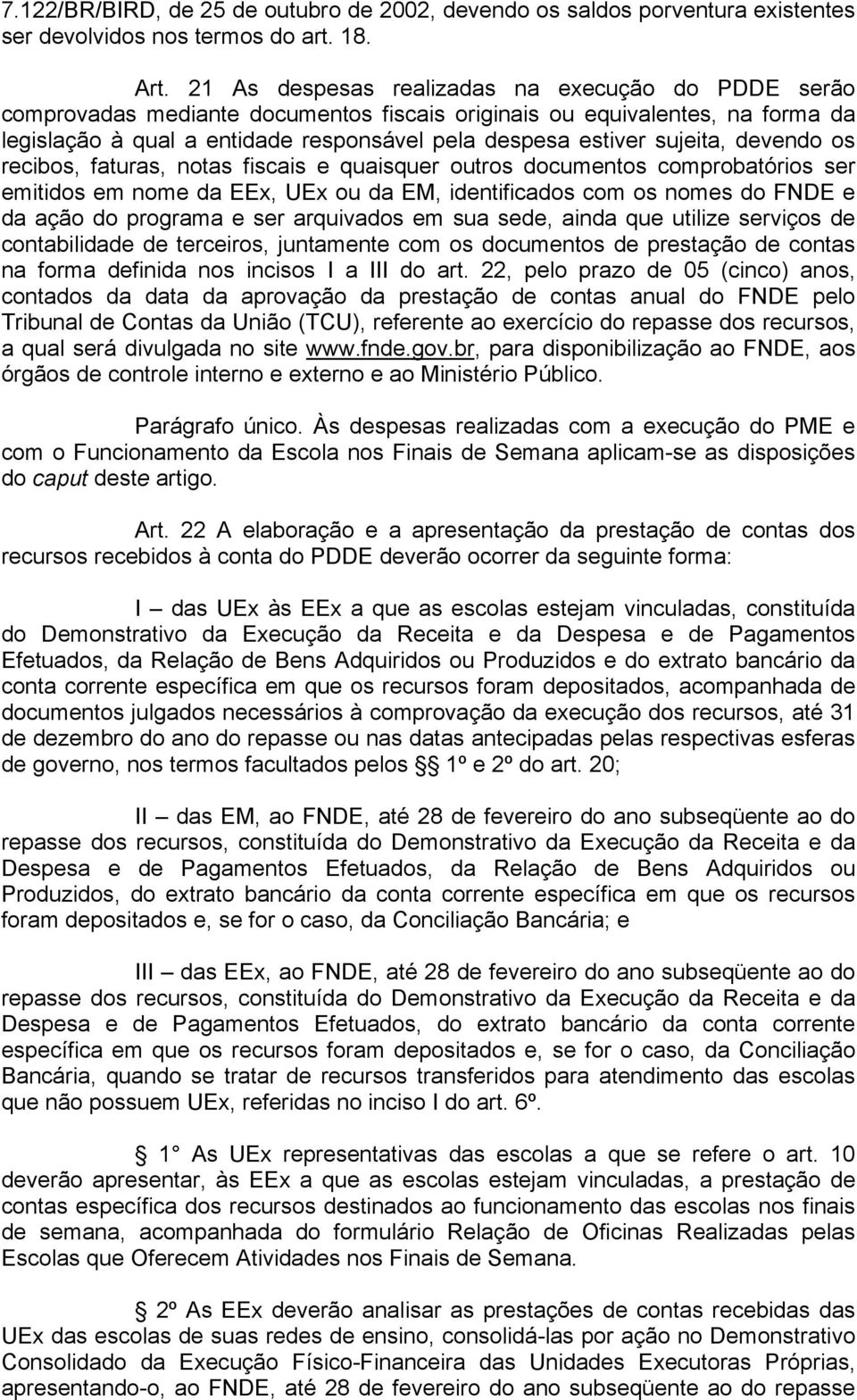 sujeita, devendo os recibos, faturas, notas fiscais e quaisquer outros documentos comprobatórios ser emitidos em nome da EEx, UEx ou da EM, identificados com os nomes do FNDE e da ação do programa e