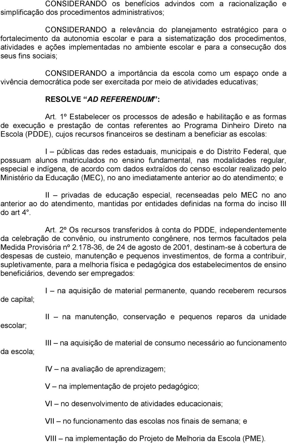 onde a vivência democrática pode ser exercitada por meio de atividades educativas; RESOLVE AD REFERENDUM : Art.