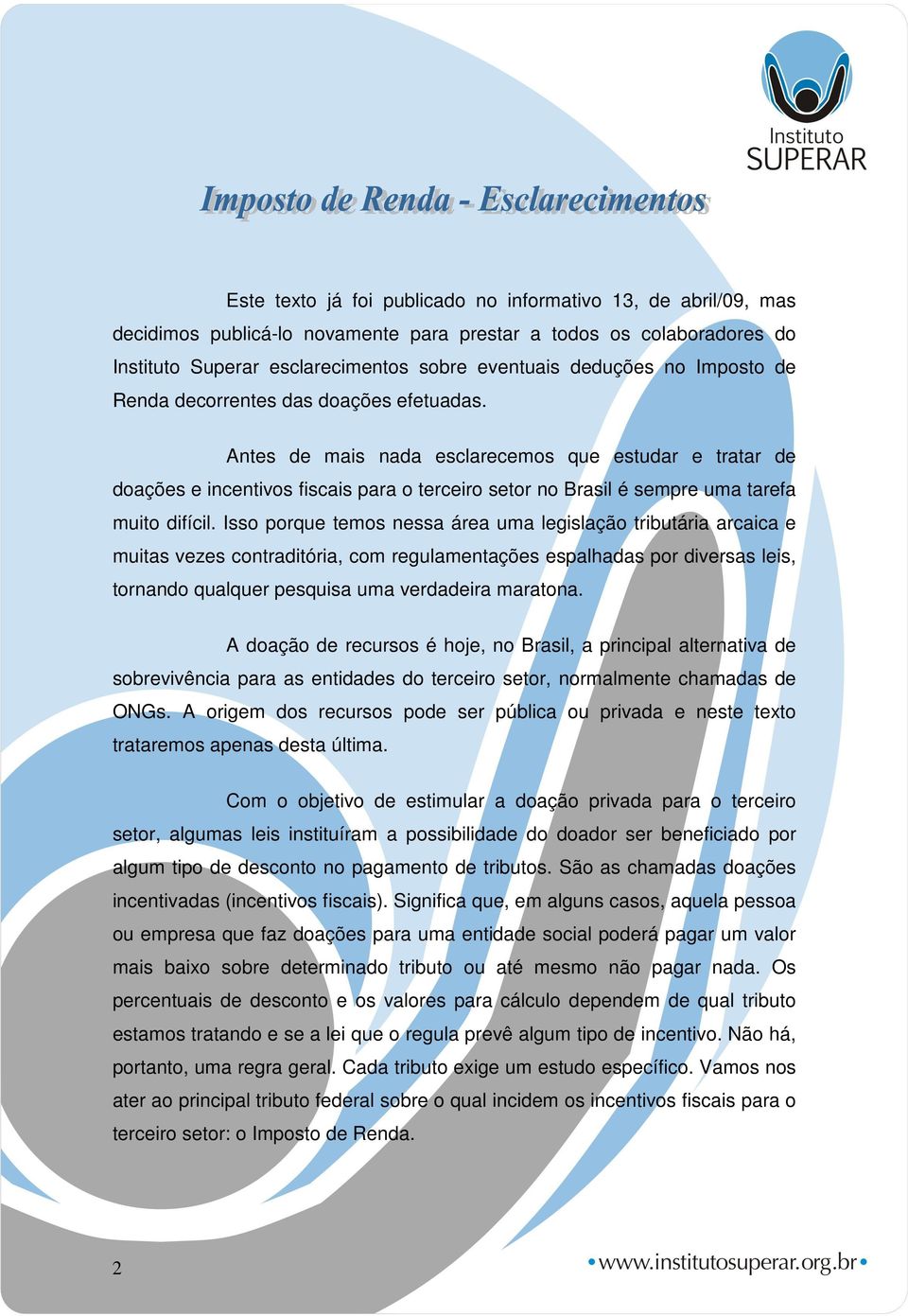 Antes de mais nada esclarecemos que estudar e tratar de doações e incentivos fiscais para o terceiro setor no Brasil é sempre uma tarefa muito difícil.