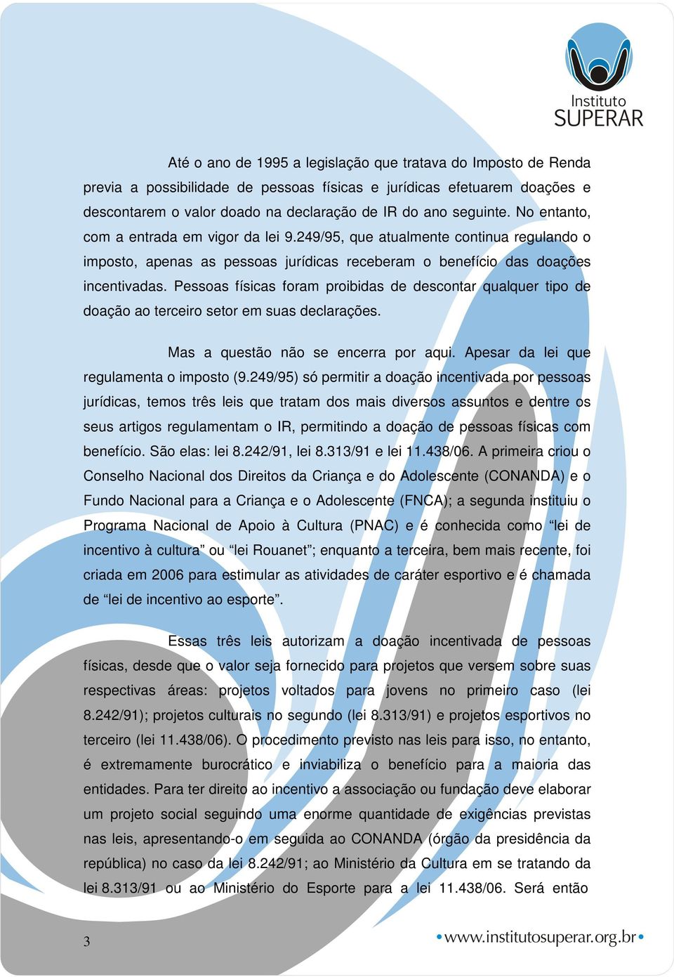 Pessoas físicas foram proibidas de descontar qualquer tipo de doação ao terceiro setor em suas declarações. Mas a questão não se encerra por aqui. Apesar da lei que regulamenta o imposto (9.