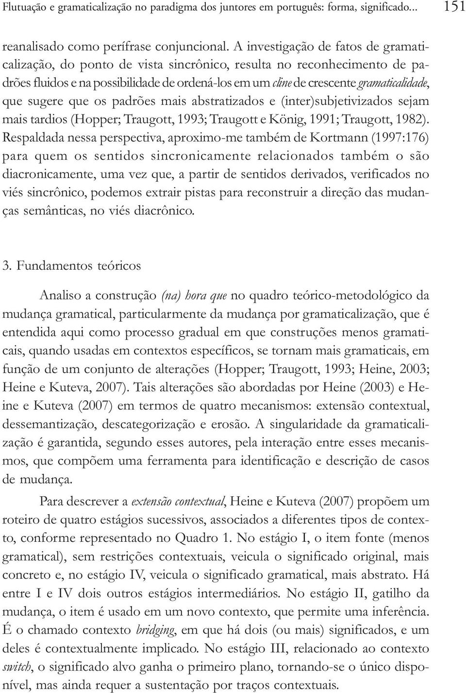 sugere que os padrões mais abstratizados e (inter)subjetivizados sejam mais tardios (Hopper; Traugott, 1993; Traugott e König, 1991; Traugott, 1982).