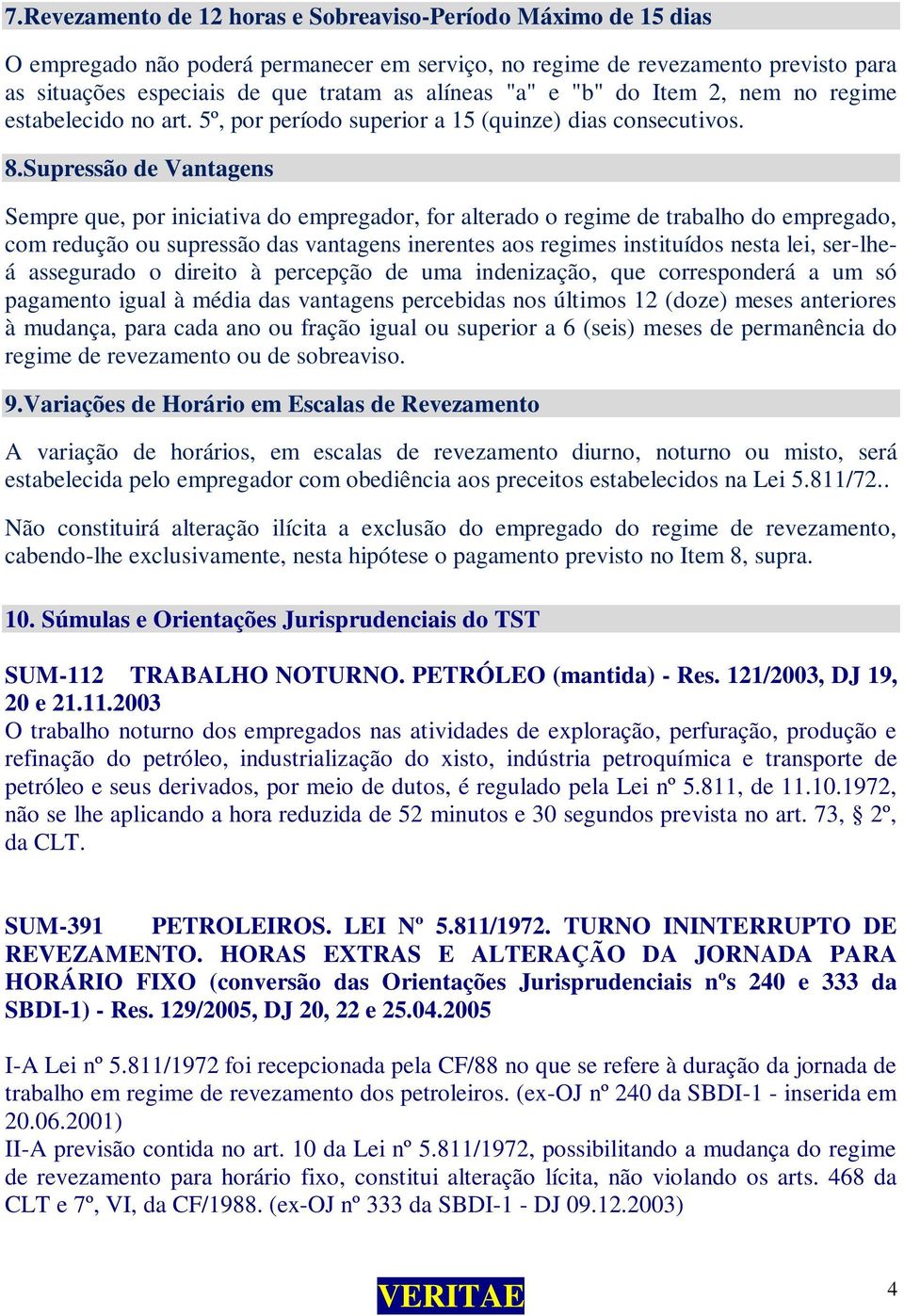 Supressão de Vantagens Sempre que, por iniciativa do empregador, for alterado o regime de trabalho do empregado, com redução ou supressão das vantagens inerentes aos regimes instituídos nesta lei,