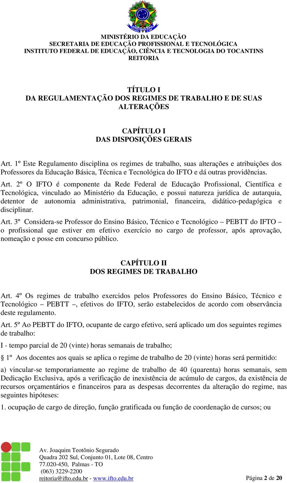 2º O IFTO é componente da Rede Federal de Educação Profissional, Científica e Tecnológica, vinculado ao Ministério da Educação, e possui natureza jurídica de autarquia, detentor de autonomia