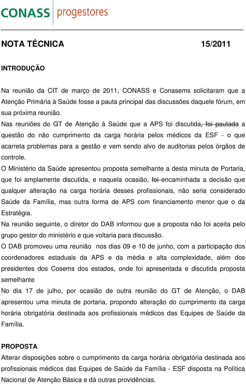 Nas reuniões do GT de Atenção à Saúde que a APS foi discutida, foi pautada a questão do não cumprimento da carga horária pelos médicos da ESF - o que acarreta problemas para a gestão e vem sendo alvo