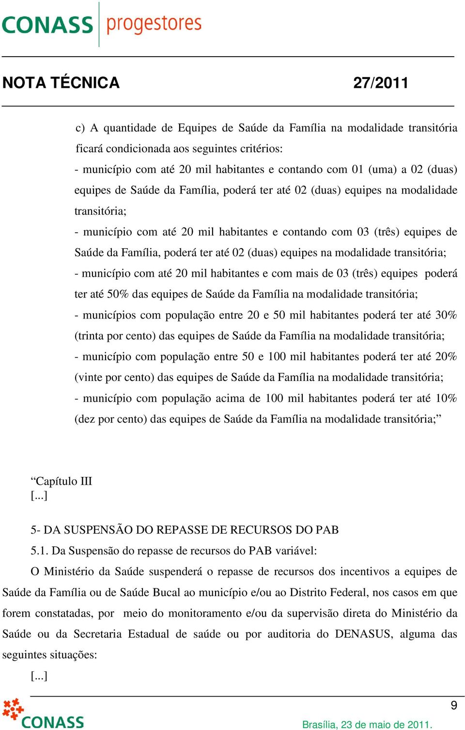 equipes na modalidade transitória; - município com até 20 mil habitantes e com mais de 03 (três) equipes poderá ter até 50% das equipes de Saúde da Família na modalidade transitória; - municípios com