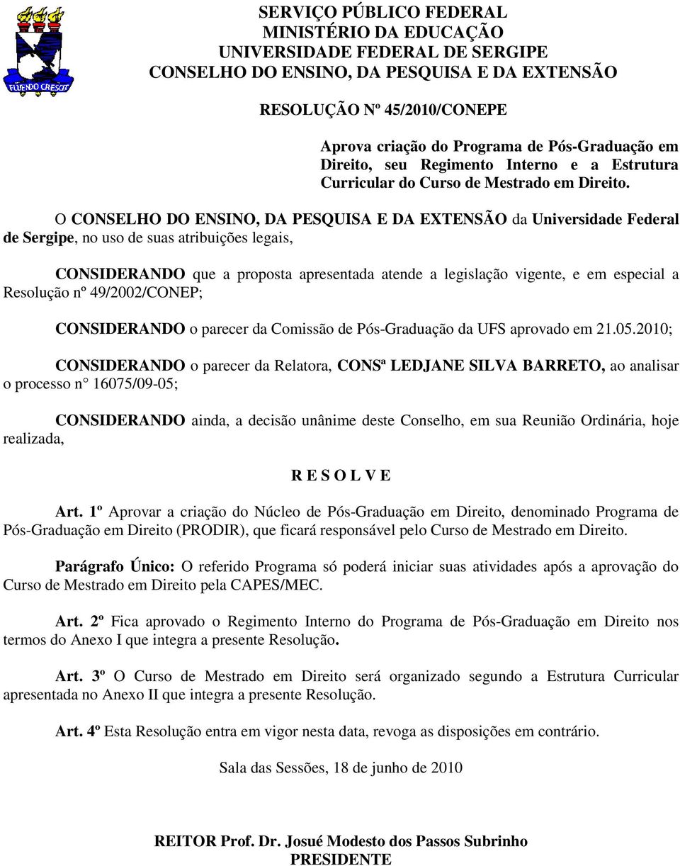 O CONSELHO DO ENSINO, DA PESQUISA E DA EXTENSÃO da Universidade Federal de Sergipe, no uso de suas atribuições legais, CONSIDERANDO que a proposta apresentada atende a legislação vigente, e em