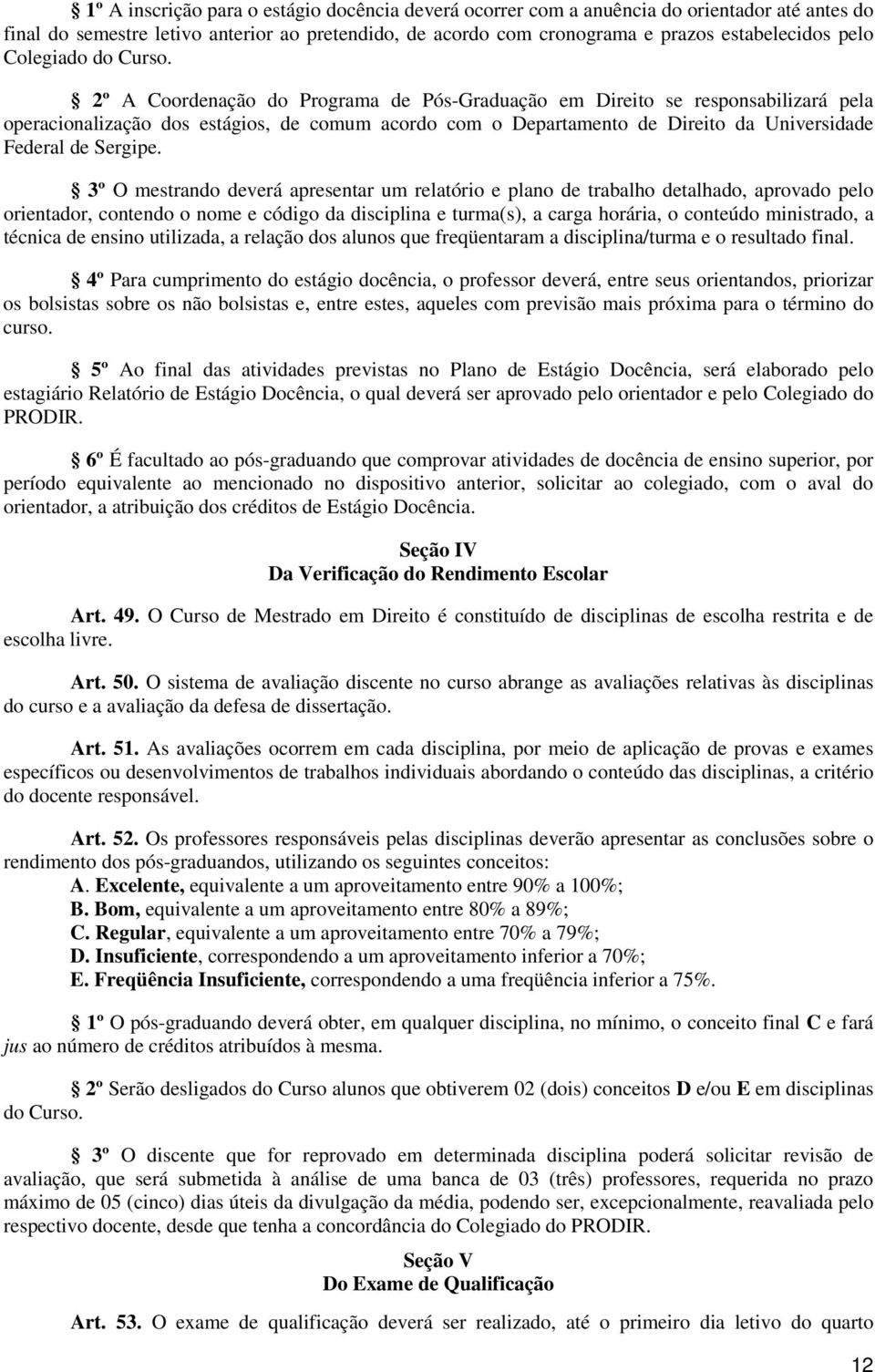 2º A Coordenação do Programa de Pós-Graduação em Direito se responsabilizará pela operacionalização dos estágios, de comum acordo com o Departamento de Direito da Universidade Federal de Sergipe.