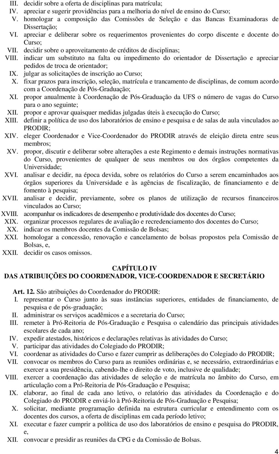 decidir sobre o aproveitamento de créditos de disciplinas; VIII. indicar um substituto na falta ou impedimento do orientador de Dissertação e apreciar pedidos de troca de orientador; IX.