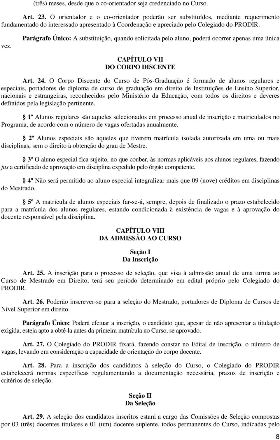 Parágrafo Único: A substituição, quando solicitada pelo aluno, poderá ocorrer apenas uma única CAPÍTULO VII DO CORPO DISCENTE Art. 24.