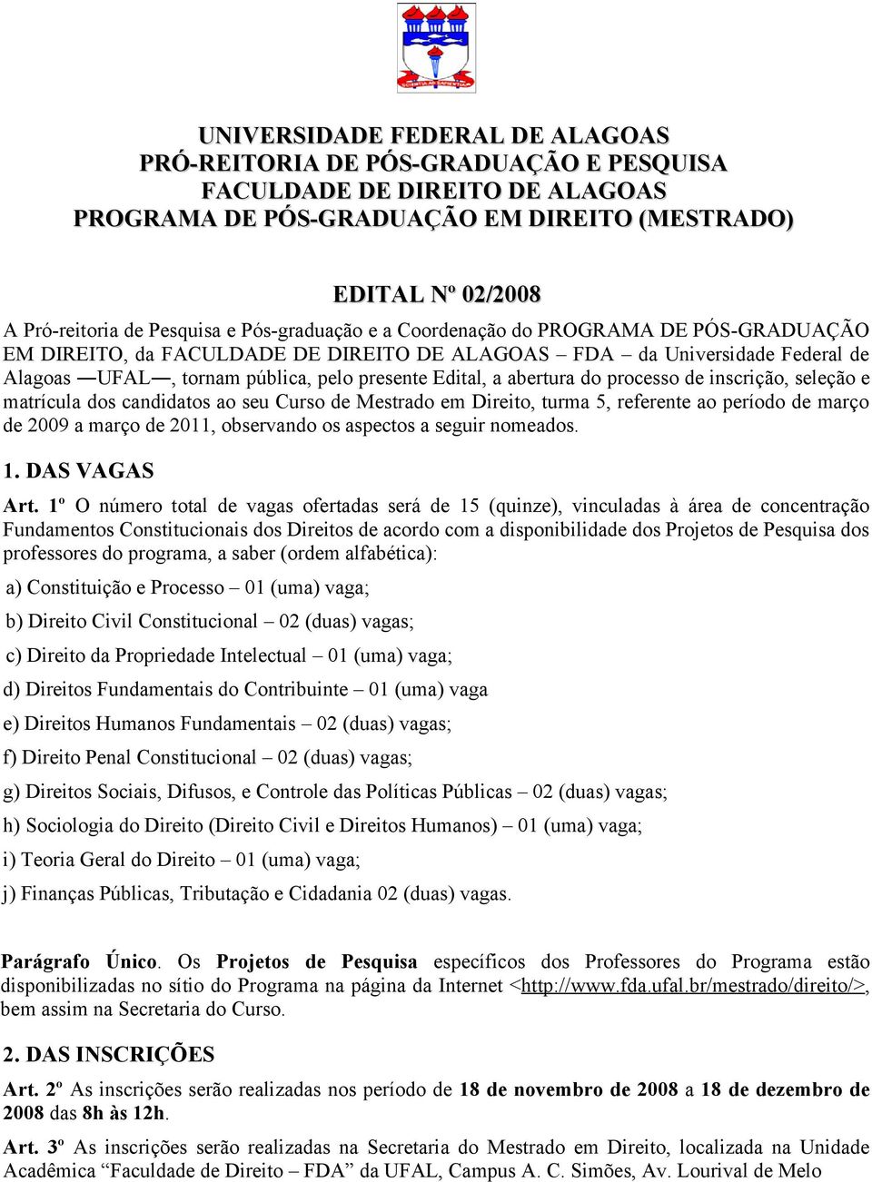 do processo de inscrição, seleção e matrícula dos candidatos ao seu Curso de Mestrado em Direito, turma 5, referente ao período de março de 2009 a março de 2011, observando os aspectos a seguir