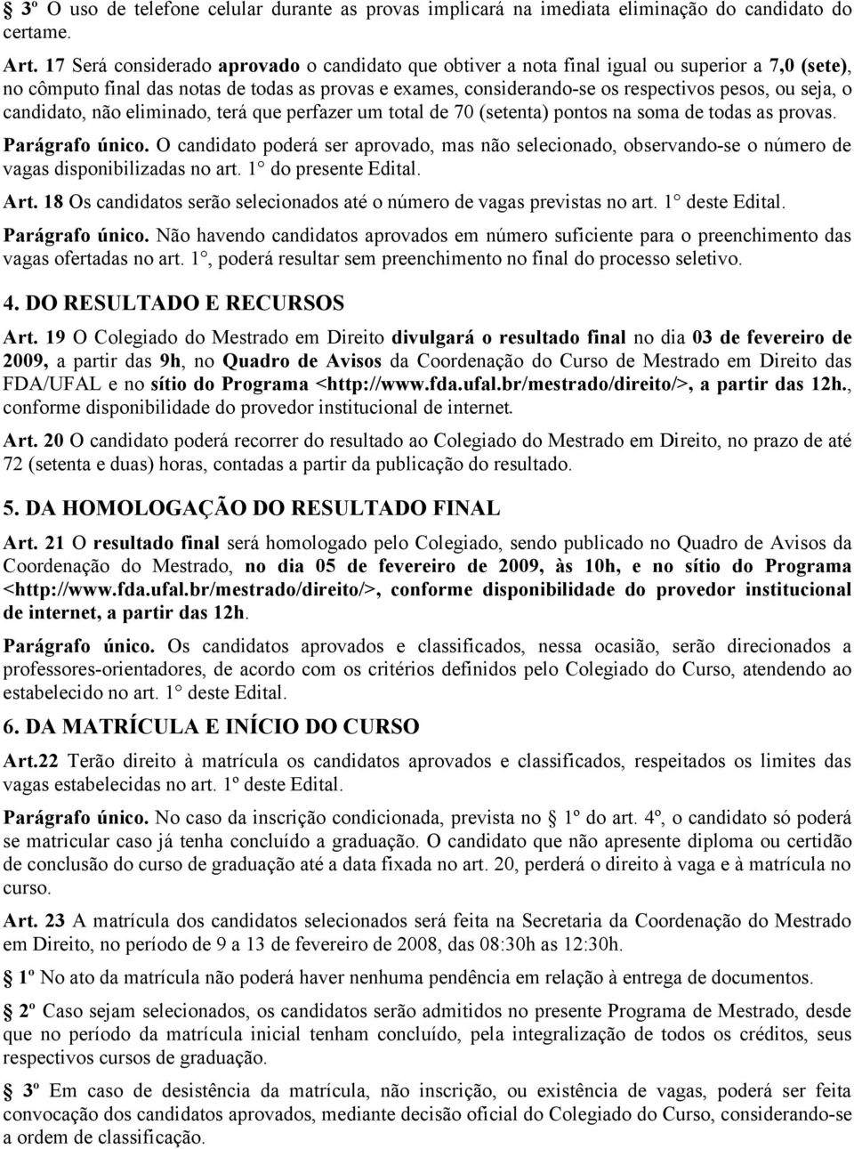 seja, o candidato, não eliminado, terá que perfazer um total de 70 (setenta) pontos na soma de todas as provas. Parágrafo único.