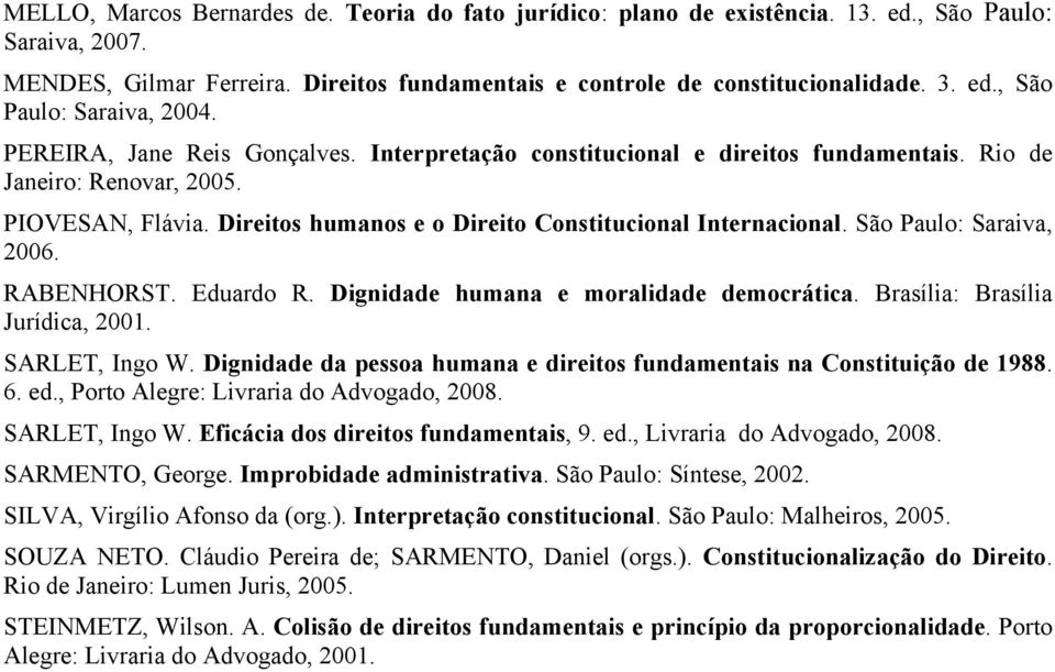 São Paulo: Saraiva, 2006. RABENHORST. Eduardo R. Dignidade humana e moralidade democrática. Brasília: Brasília Jurídica, 2001. SARLET, Ingo W.