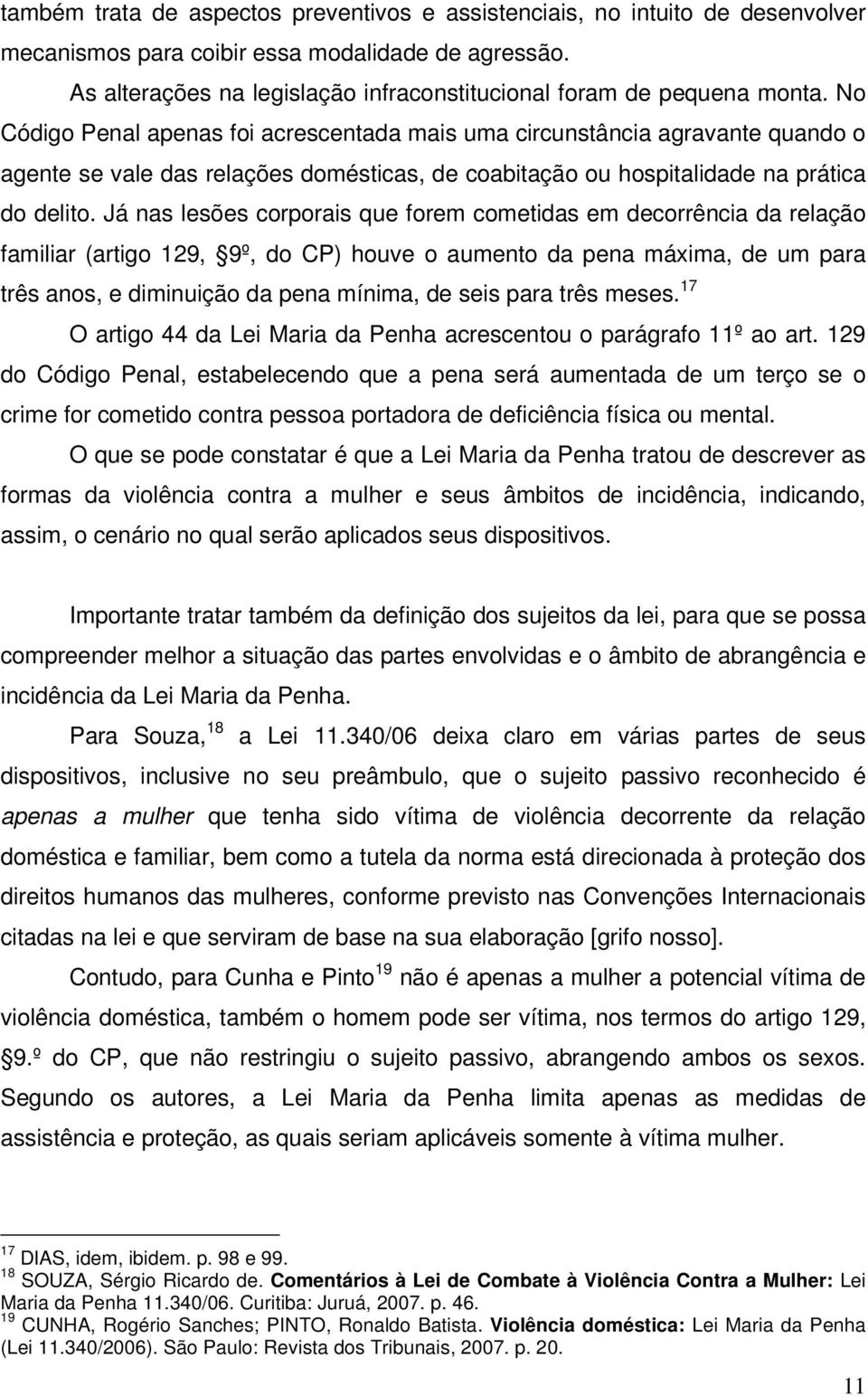 No Código Penal apenas foi acrescentada mais uma circunstância agravante quando o agente se vale das relações domésticas, de coabitação ou hospitalidade na prática do delito.