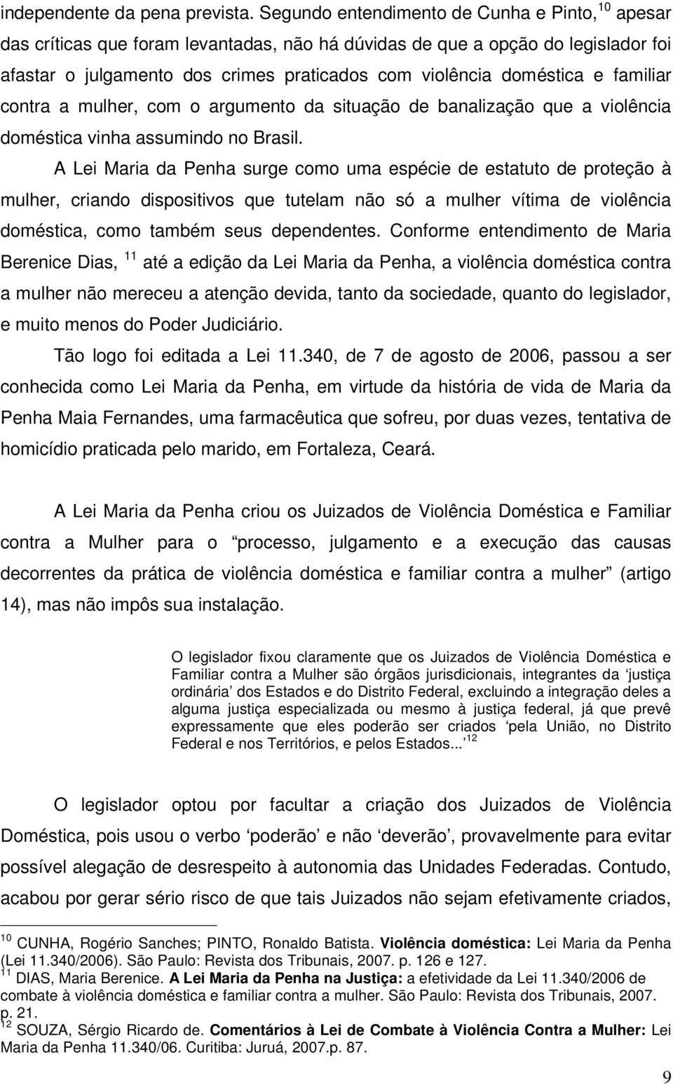 e familiar contra a mulher, com o argumento da situação de banalização que a violência doméstica vinha assumindo no Brasil.