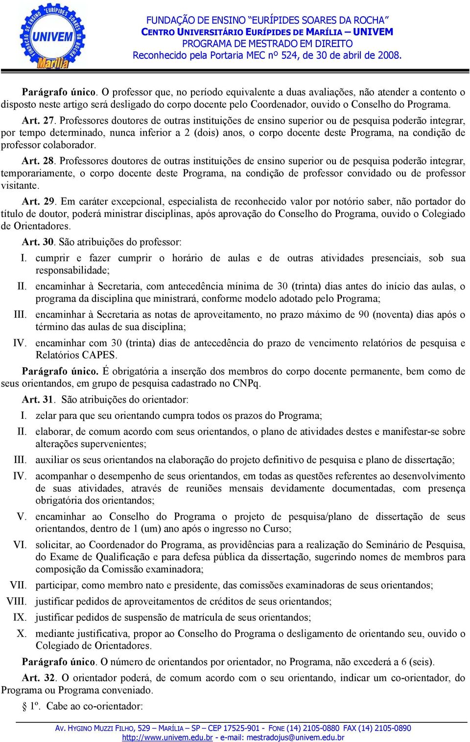 Professores doutores de outras instituições de ensino superior ou de pesquisa poderão integrar, por tempo determinado, nunca inferior a 2 (dois) anos, o corpo docente deste Programa, na condição de