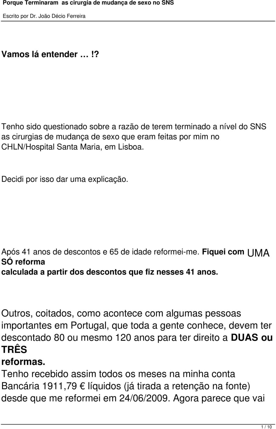 Decidi por isso dar uma explicação. Após 41 anos de descontos e 65 de idade reformei-me. Fiquei com UMA SÓ reforma calculada a partir dos descontos que fiz nesses 41 anos.