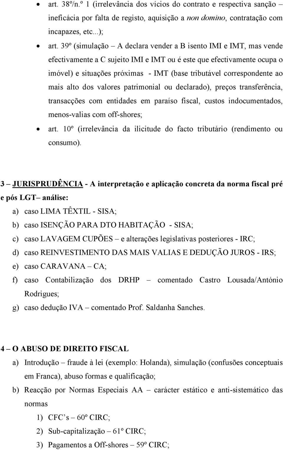 correspondente ao mais alto dos valores patrimonial ou declarado), preços transferência, transacções com entidades em paraíso fiscal, custos indocumentados, menos-valias com off-shores; art.